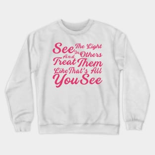 See The Light In Others And Treat Them Like That's All You See Crewneck Sweatshirt